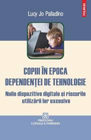 Copiii în epoca dependenţei tehnologice : noile dispozitive digitale şi riscurile utilizării lor excesive