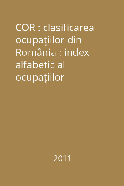 COR : clasificarea ocupaţiilor din România : index alfabetic al ocupaţiilor