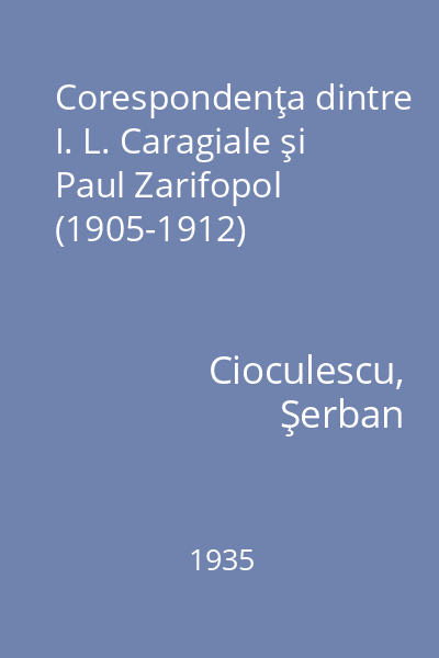 Corespondenţa dintre I. L. Caragiale şi Paul Zarifopol (1905-1912)