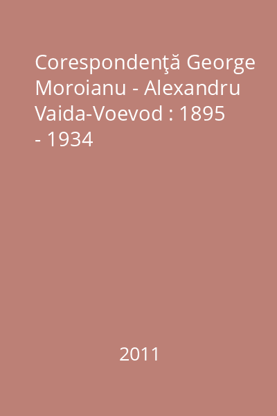 Corespondenţă George Moroianu - Alexandru Vaida-Voevod : 1895 - 1934