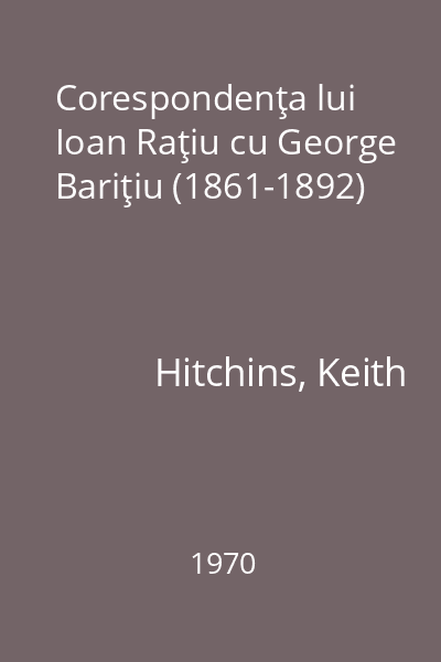 Corespondenţa lui Ioan Raţiu cu George Bariţiu (1861-1892)