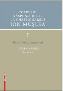 Corpusul răspunsurilor la Chestionarele Ion Mușlea Vol. 1 : Basarabia și Bucovina : chestionarele II, IV, VII