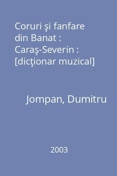 Coruri şi fanfare din Banat : Caraş-Severin : [dicţionar muzical]
