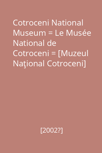 Cotroceni National Museum = Le Musée National de Cotroceni = [Muzeul Naţional Cotroceni]