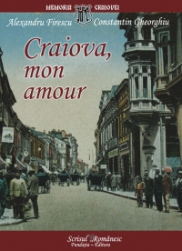 Craiova, mon amour : file de arhivă istorică şi sentimentală