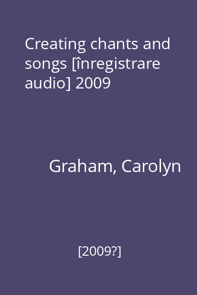Creating chants and songs [înregistrare audio] 2009