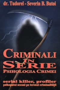 Criminali în serie : psihologia crimei = Serial killer : profiler : psihopatul sexual pe terenul criminalităţii