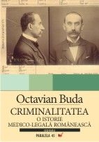 Criminalitatea : o istorie medico-legală românească
