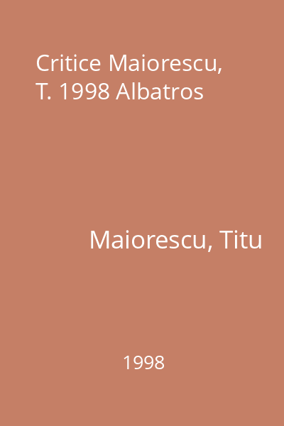 Critice Maiorescu, T. 1998 Albatros