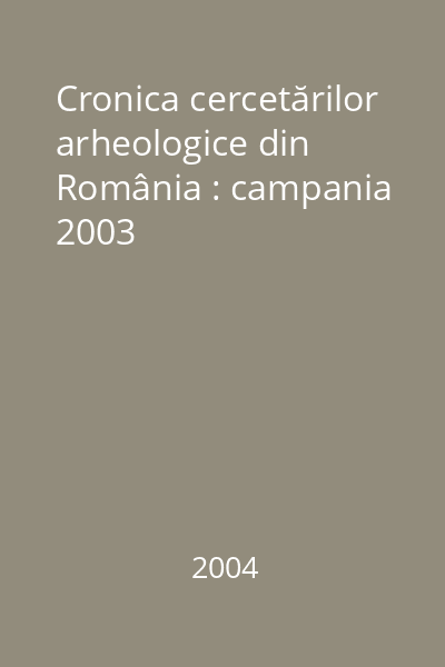 Cronica cercetărilor arheologice din România : campania 2003