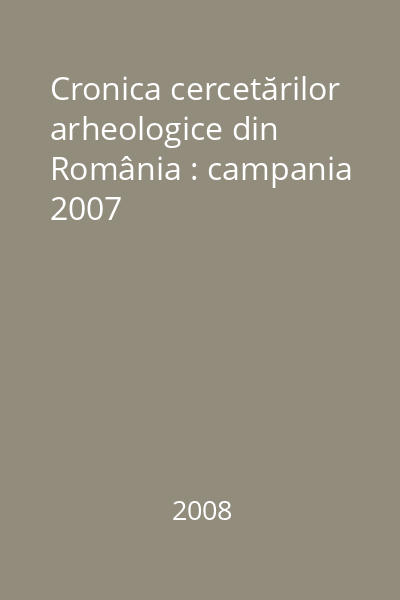 Cronica cercetărilor arheologice din România : campania 2007