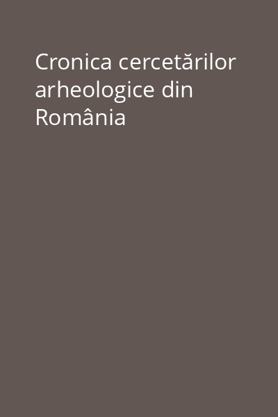 Cronica cercetărilor arheologice din România