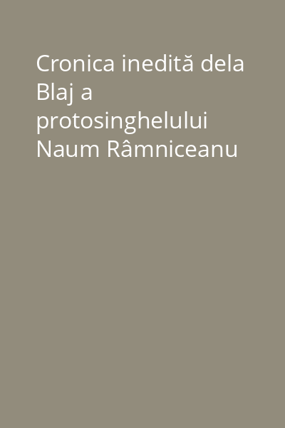 Cronica inedită dela Blaj a protosinghelului Naum Râmniceanu
