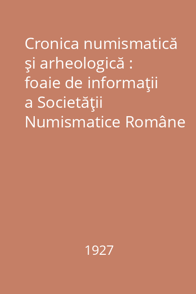 Cronica numismatică şi arheologică : foaie de informaţii a Societăţii Numismatice Române