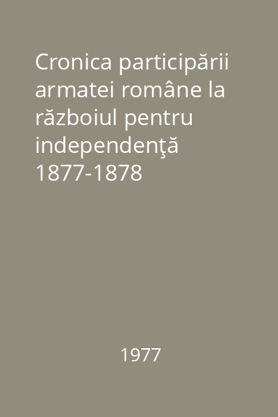 Cronica participării armatei române la războiul pentru independenţă 1877-1878