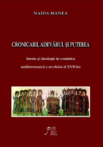 Cronicarii, adevărul și puterea : istorie și ideologie în cronistica moldovenească a secolului al XVII-lea