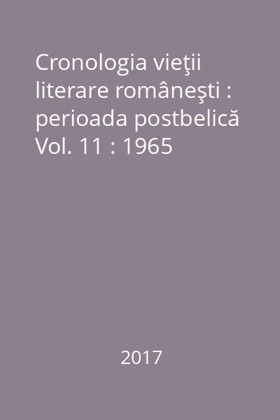 Cronologia vieţii literare româneşti : perioada postbelică Vol. 11 : 1965