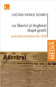 Cu Slavici şi Arghezi după gratii : procesul ziariştilor din 1919