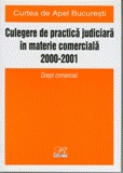 Culegere de practică judiciară în materie comercială pe anii 2000-2001 a Curţii de Apel Bucureşti : [Drept comercial]