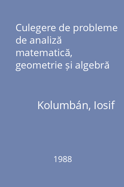 Culegere de probleme de analiză matematică, geometrie și algebră