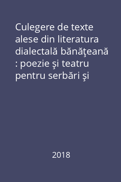Culegere de texte alese din literatura dialectală bănăţeană : poezie şi teatru pentru serbări şi concursuri şcolare