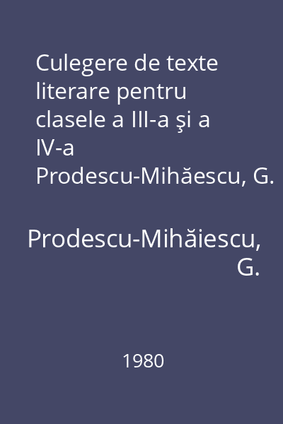 Culegere de texte literare pentru clasele a III-a şi a IV-a Prodescu-Mihăescu, G.