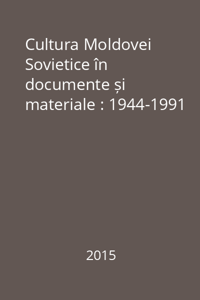 Cultura Moldovei Sovietice în documente și materiale : 1944-1991