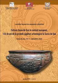 Cultura Suciu de Sus în context european : 135 de ani de la primele săpături arheologice la Suciu de Sus
