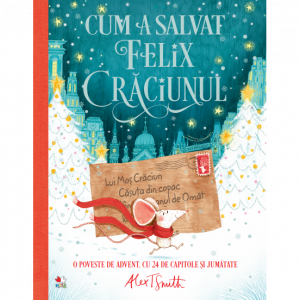 Cum a salvat Felix Crăciunul : [o poveste de advent, cu 24 de capitole şi jumătate]