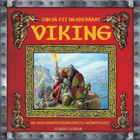 Cum să fii un adevărat viking : un ghid pentru războinicii neînfricaţi