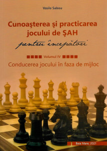 Cunoașterea și practicarea jocului de șah : pentru începători Vol. 4 : Conducerea jocului în faza de mijloc