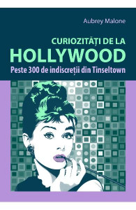 Curiozităţi de la Hollywood : peste 300 de indiscreţii din Tinseltown