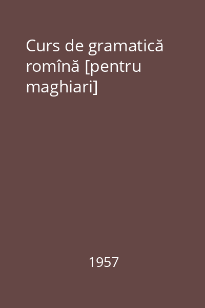Curs de gramatică romînă [pentru maghiari]