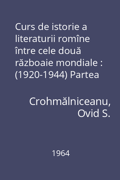 Curs de istorie a literaturii romîne între cele două războaie mondiale : (1920-1944) Partea întîi