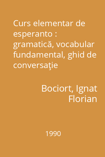 Curs elementar de esperanto : gramatică, vocabular fundamental, ghid de conversaţie român-esperanto, anexă: vocabular esperanto-român şi român-esperanto