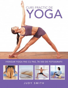 Curs practic de yoga : Iyengar yoga pas cu pas, în 500 de fotografii