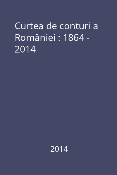 Curtea de conturi a României : 1864 - 2014