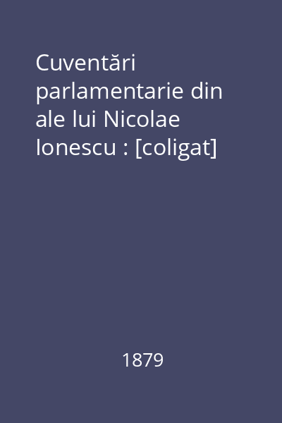 Cuventări parlamentarie din ale lui Nicolae Ionescu : [coligat]