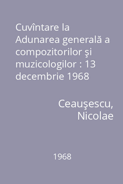 Cuvîntare la Adunarea generală a compozitorilor şi muzicologilor : 13 decembrie 1968