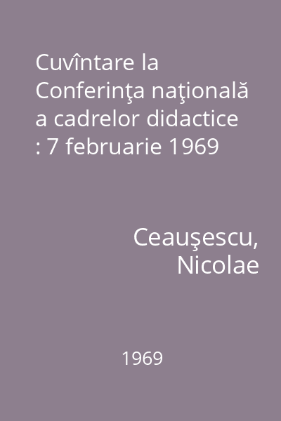 Cuvîntare la Conferinţa naţională a cadrelor didactice : 7 februarie 1969