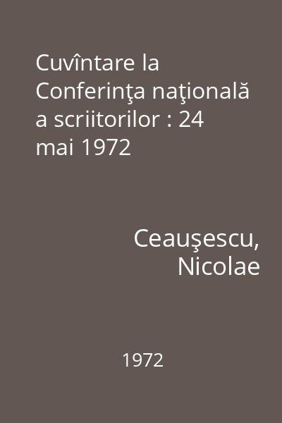 Cuvîntare la Conferinţa naţională a scriitorilor : 24 mai 1972