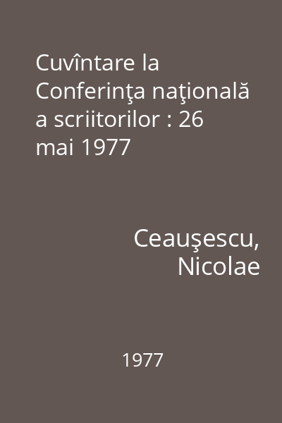 Cuvîntare la Conferinţa naţională a scriitorilor : 26 mai 1977