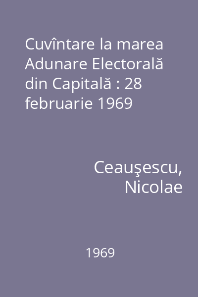 Cuvîntare la marea Adunare Electorală din Capitală : 28 februarie 1969