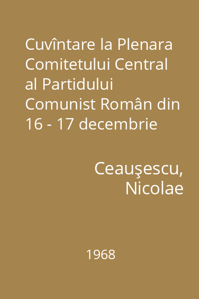 Cuvîntare la Plenara Comitetului Central al Partidului Comunist Român din 16 - 17 decembrie 1968