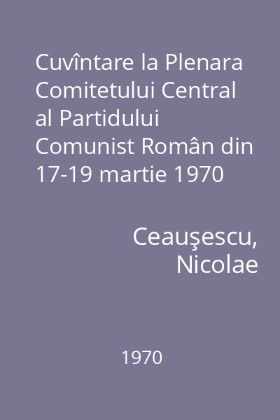 Cuvîntare la Plenara Comitetului Central al Partidului Comunist Român din 17-19 martie 1970