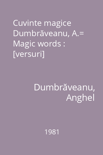 Cuvinte magice Dumbrăveanu, A.= Magic words : [versuri]