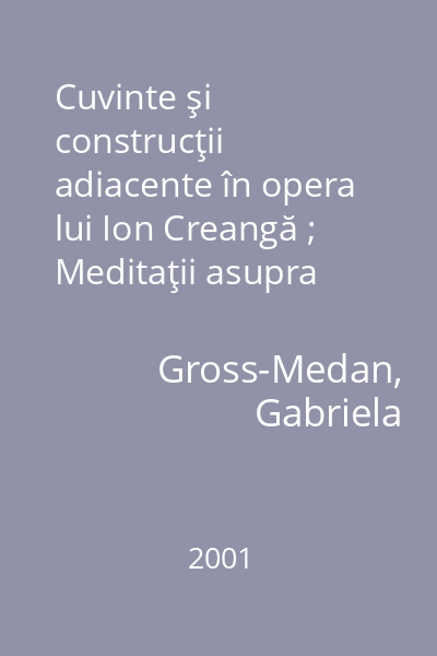 Cuvinte şi construcţii adiacente în opera lui Ion Creangă ; Meditaţii asupra condiţiei umane în opera lui Octavian Paler
