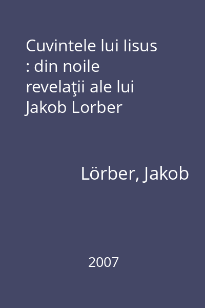 Cuvintele lui Iisus : din noile revelaţii ale lui Jakob Lorber