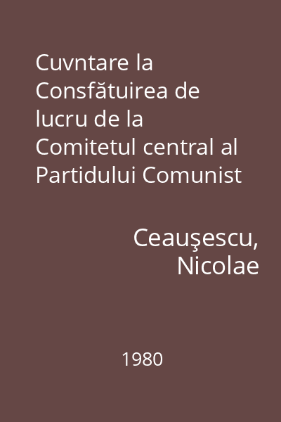 Cuvntare la Consfătuirea de lucru de la Comitetul central al Partidului Comunist Român : 29-30 mai 1980