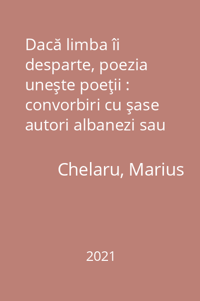 Dacă limba îi desparte, poezia uneşte poeţii : convorbiri cu şase autori albanezi sau cu origini albaneze